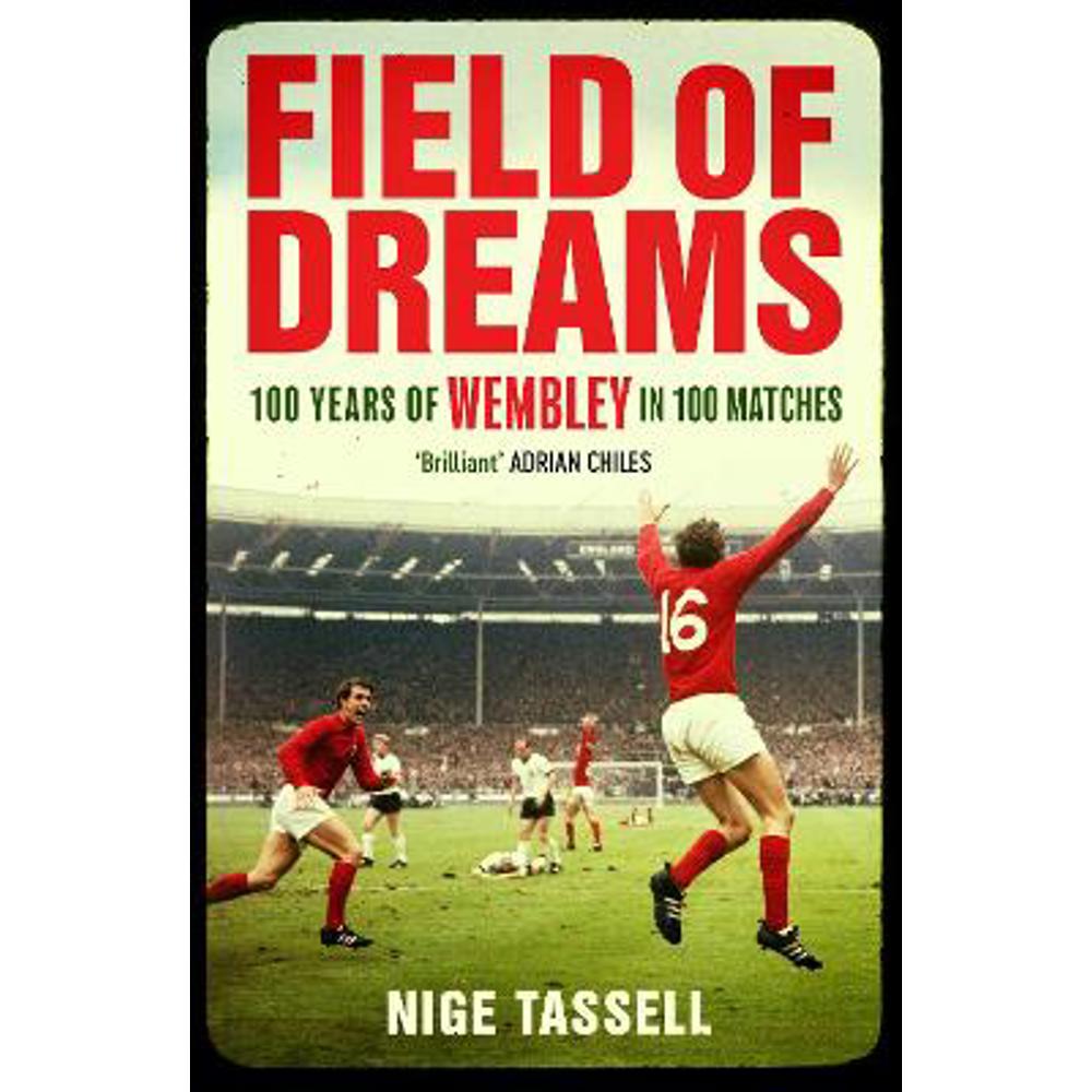 Field of Dreams: 100 Years of Wembley in 100 Matches (Paperback) - Nige Tassell